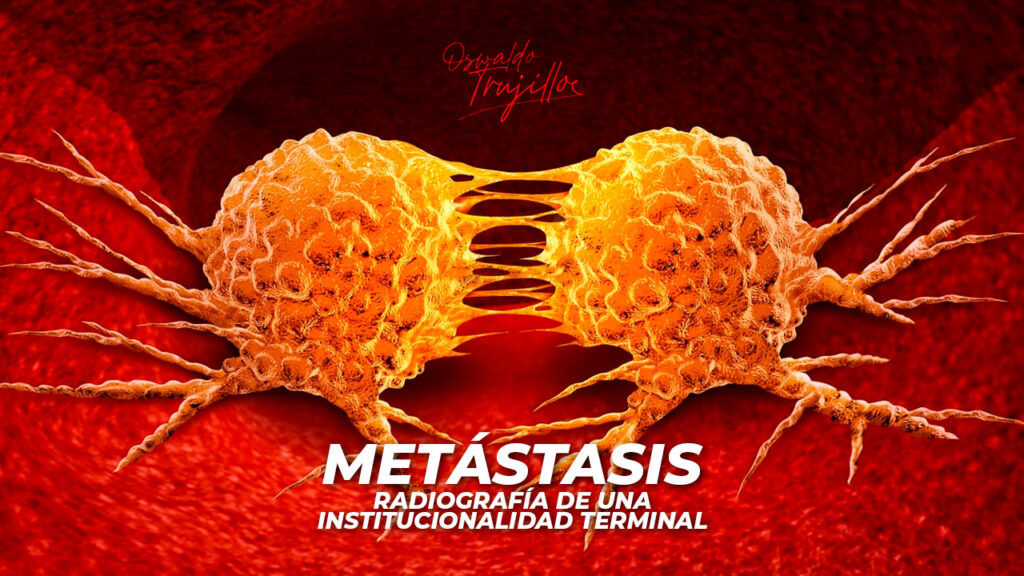 Metástasis: radiografía de una institucionalidad terminal